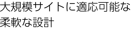 大規模サイトに適用可能な柔軟な設計
